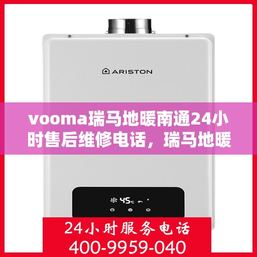 vooma瑞马地暖南通24小时售后维修电话，瑞马地暖南通全天候售后维修服务热线，专业保障您的温暖生活