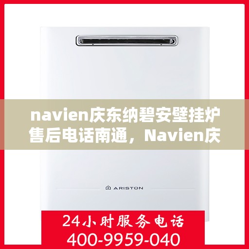 navien庆东纳碧安壁挂炉售后电话南通，Navien庆东纳碧安壁挂炉南通售后服务中心电话