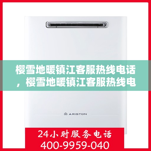 樱雪地暖镇江客服热线电话，樱雪地暖镇江客服热线电话一览，解决您的疑问与需求！