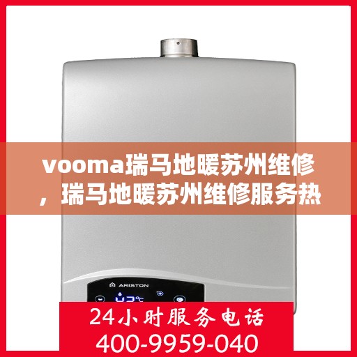 vooma瑞马地暖苏州维修，瑞马地暖苏州维修服务热线，专业解决您的地暖问题