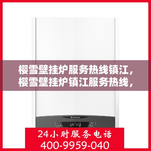 樱雪壁挂炉服务热线镇江，樱雪壁挂炉镇江服务热线，专业维修安装一站式解决