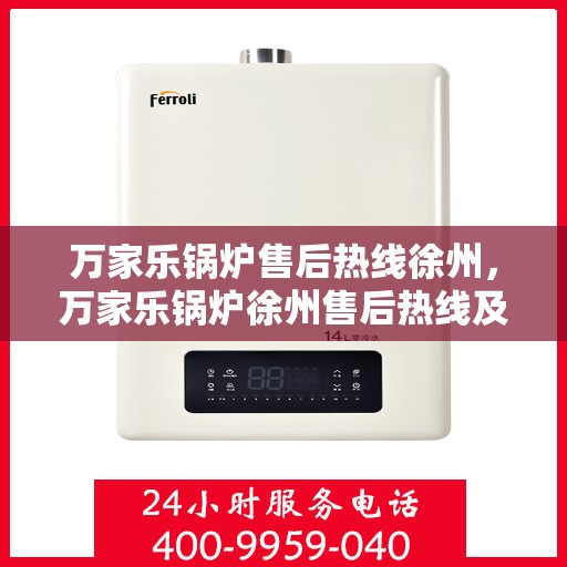 万家乐锅炉售后热线徐州，万家乐锅炉徐州售后热线及服务一览