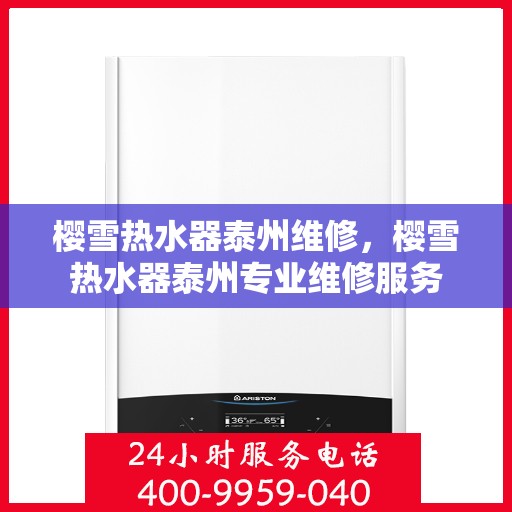 樱雪热水器泰州维修，樱雪热水器泰州专业维修服务