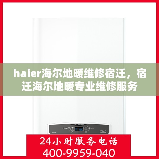 haier海尔地暖维修宿迁，宿迁海尔地暖专业维修服务