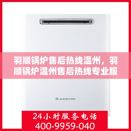 羽顺锅炉售后热线温州，羽顺锅炉温州售后热线专业服务
