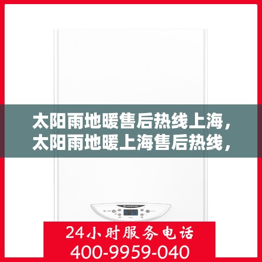 太阳雨地暖售后热线上海，太阳雨地暖上海售后热线，专业维修，贴心服务