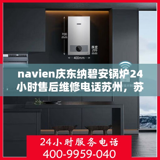 navien庆东纳碧安锅炉24小时售后维修电话苏州，苏州Navien庆东纳碧安锅炉全天候售后维修服务热线