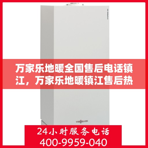 万家乐地暖全国售后电话镇江，万家乐地暖镇江售后热线，专业售后，温暖无忧