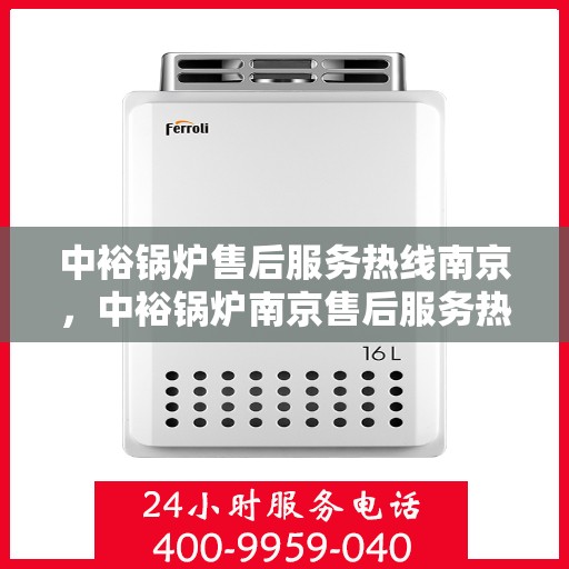 中裕锅炉售后服务热线南京，中裕锅炉南京售后服务热线，专业团队为您提供全方位服务支持