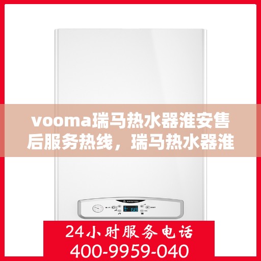 vooma瑞马热水器淮安售后服务热线，瑞马热水器淮安售后服务热线，专业解决您的热水难题