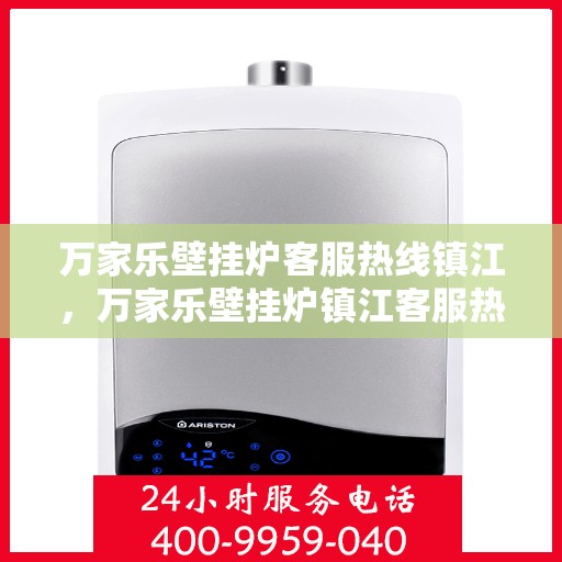 万家乐壁挂炉客服热线镇江，万家乐壁挂炉镇江客服热线全面解析，贴心服务就在身边