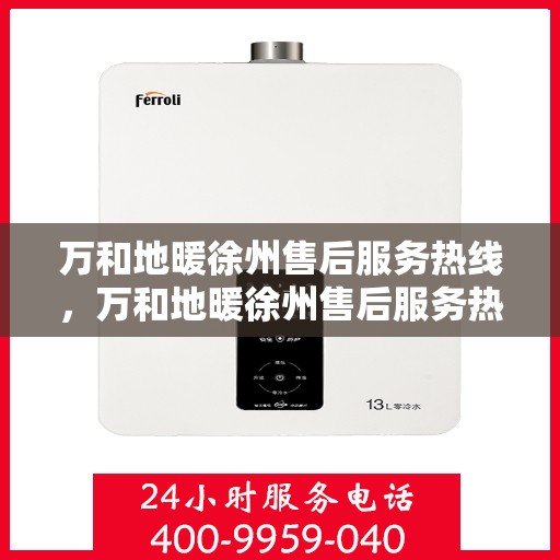 万和地暖徐州售后服务热线，万和地暖徐州售后服务热线，专业团队，贴心服务，为您的地暖保驾护航！