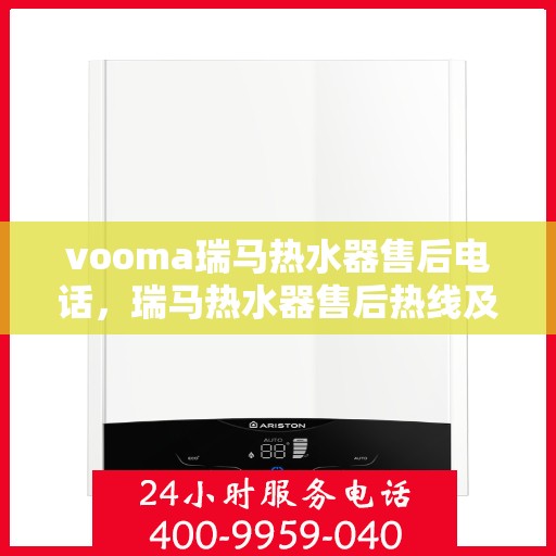 vooma瑞马热水器售后电话，瑞马热水器售后热线及服务指南