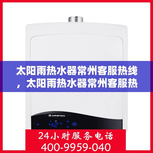 太阳雨热水器常州客服热线，太阳雨热水器常州客服热线，专业服务，为您解答疑问！