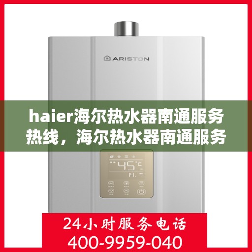 haier海尔热水器南通服务热线，海尔热水器南通服务热线，专业解决您的热水需求