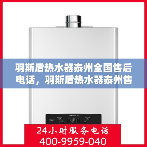 羽斯盾热水器泰州全国售后电话，羽斯盾热水器泰州售后全国服务热线电话公布