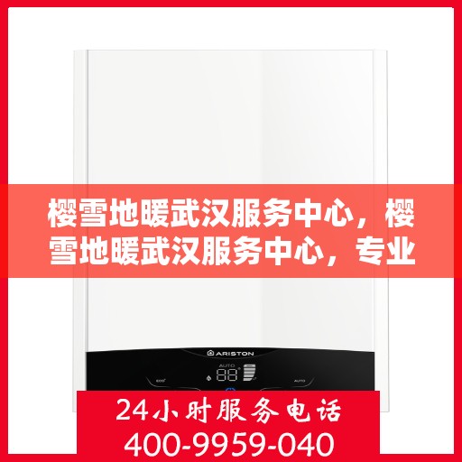 樱雪地暖武汉服务中心，樱雪地暖武汉服务中心，专业服务，温暖您的生活