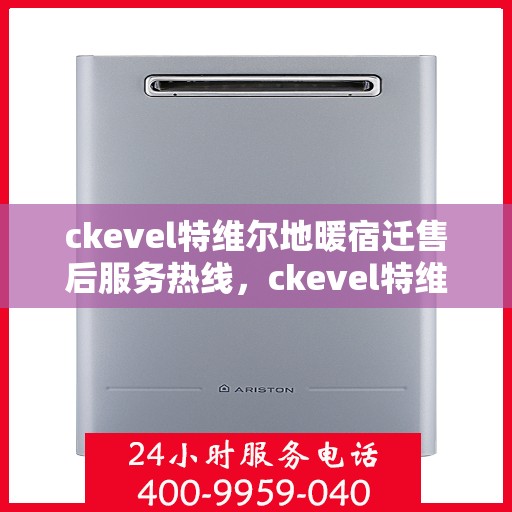 ckevel特维尔地暖宿迁售后服务热线，ckevel特维尔地暖宿迁，专业售后服务热线，温暖您的生活