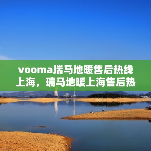 vooma瑞马地暖售后热线上海，瑞马地暖上海售后热线，专业维修，温暖您的家