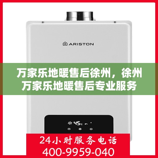 万家乐地暖售后徐州，徐州万家乐地暖售后专业服务