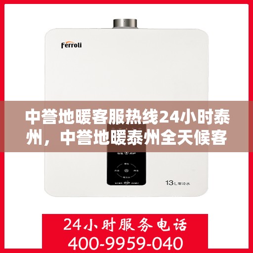 中誉地暖客服热线24小时泰州，中誉地暖泰州全天候客服热线，温暖连接每一刻