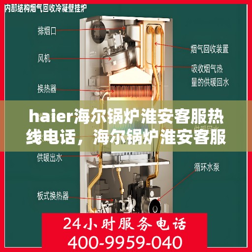 haier海尔锅炉淮安客服热线电话，海尔锅炉淮安客服热线电话，专业维修与咨询服务的桥梁