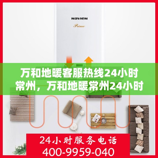 万和地暖客服热线24小时常州，万和地暖常州24小时客服热线，专业解答，温暖无忧