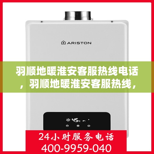 羽顺地暖淮安客服热线电话，羽顺地暖淮安客服热线，专业解答，温暖您的每一个冬天