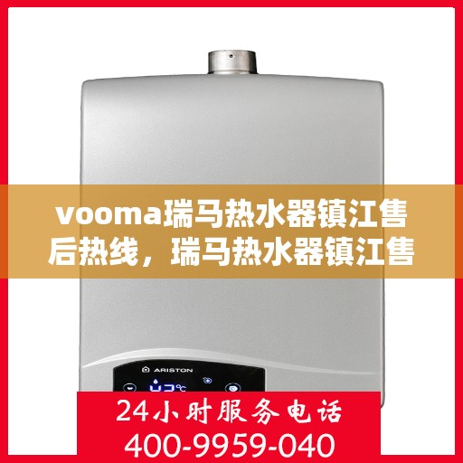 vooma瑞马热水器镇江售后热线，瑞马热水器镇江售后热线，专业维修，贴心服务！