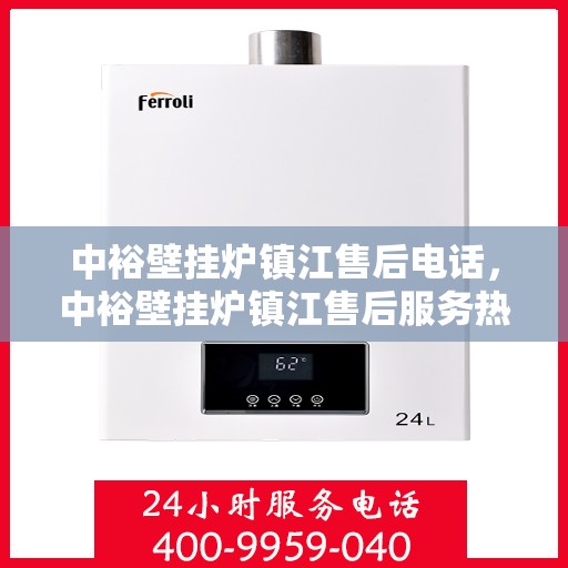 中裕壁挂炉镇江售后电话，中裕壁挂炉镇江售后服务热线及联系方式