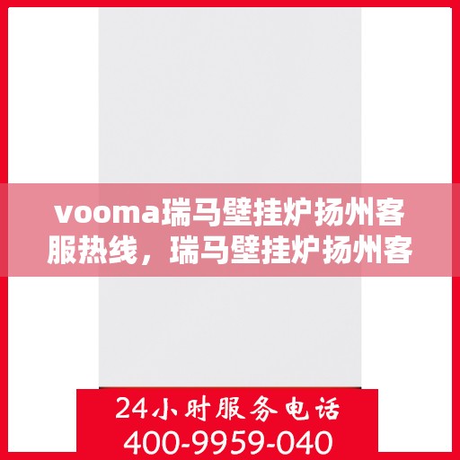 vooma瑞马壁挂炉扬州客服热线，瑞马壁挂炉扬州客服热线，专业团队为您提供贴心服务