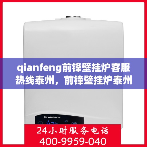 qianfeng前锋壁挂炉客服热线泰州，前锋壁挂炉泰州客服热线，专业解答，温暖您的生活