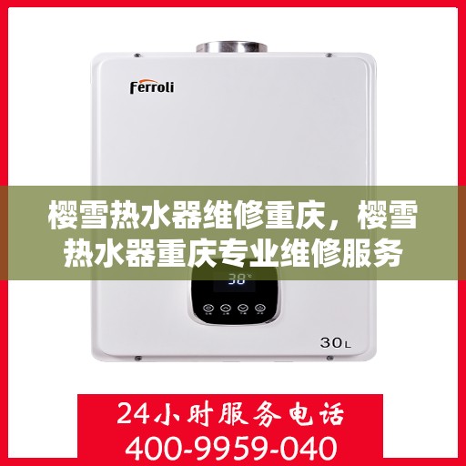 樱雪热水器维修重庆，樱雪热水器重庆专业维修服务