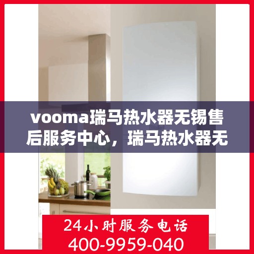 vooma瑞马热水器无锡售后服务中心，瑞马热水器无锡售后服务中心，专业维修，贴心服务