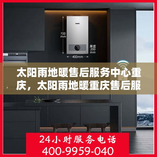 太阳雨地暖售后服务中心重庆，太阳雨地暖重庆售后服务中心，专业维修，温暖您的生活