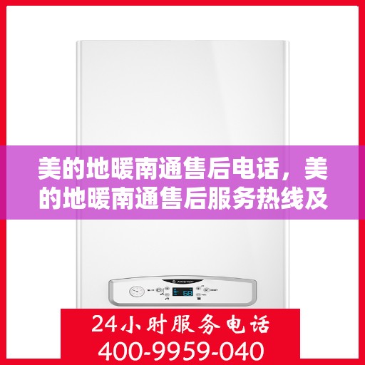 美的地暖南通售后电话，美的地暖南通售后服务热线及联系方式