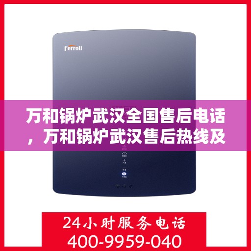 万和锅炉武汉全国售后电话，万和锅炉武汉售后热线及全国服务网点一览
