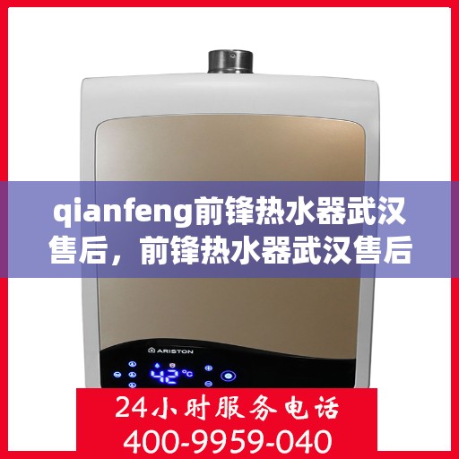 qianfeng前锋热水器武汉售后，前锋热水器武汉售后服务中心，专业品质，贴心服务