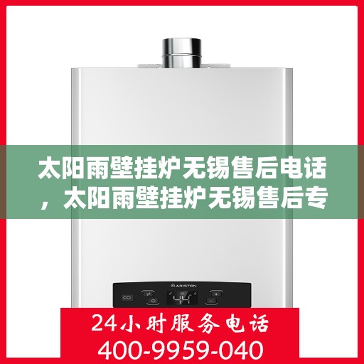 太阳雨壁挂炉无锡售后电话，太阳雨壁挂炉无锡售后专业维修服务及联系电话