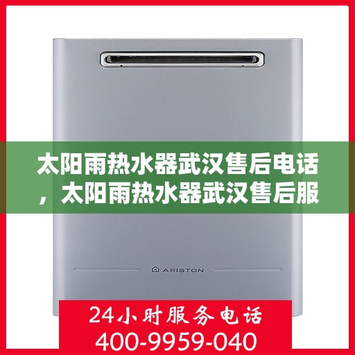 太阳雨热水器武汉售后电话，太阳雨热水器武汉售后服务中心联系电话