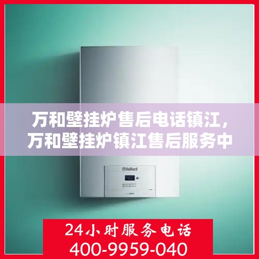 万和壁挂炉售后电话镇江，万和壁挂炉镇江售后服务中心联系电话