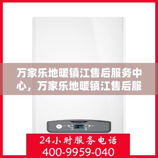 万家乐地暖镇江售后服务中心，万家乐地暖镇江售后服务中心，专业服务的温暖之选