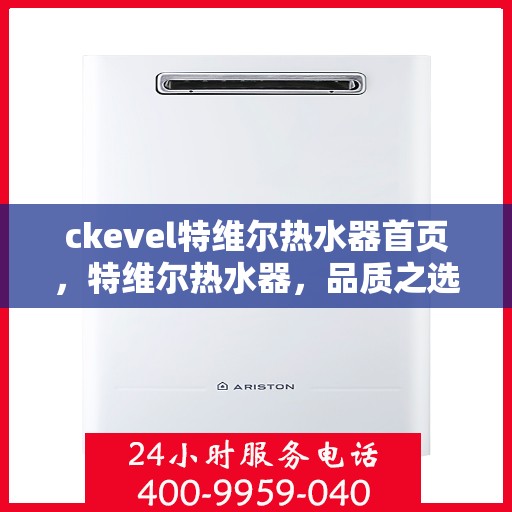 ckevel特维尔热水器首页，特维尔热水器，品质之选，温暖从首页开始