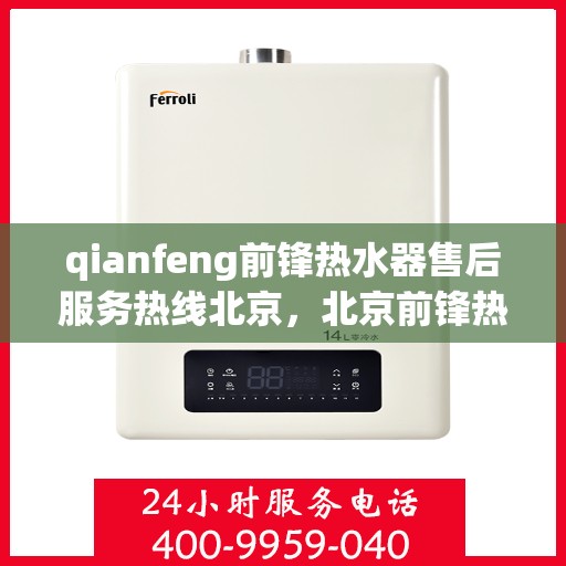 qianfeng前锋热水器售后服务热线北京，北京前锋热水器售后服务热线专线公布