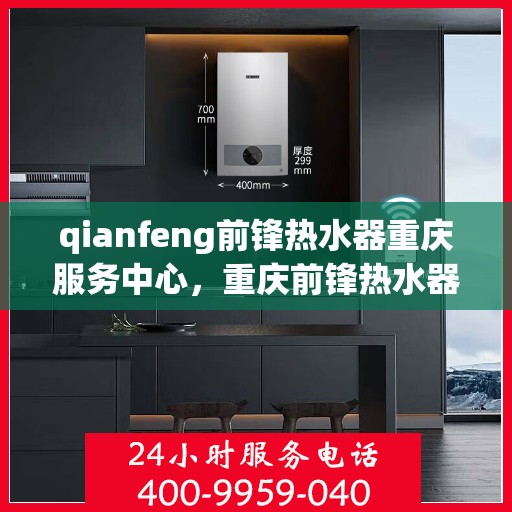 qianfeng前锋热水器重庆服务中心，重庆前锋热水器服务中心，专业品质，温暖您的生活