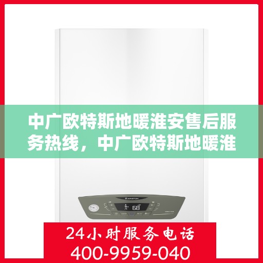 中广欧特斯地暖淮安售后服务热线，中广欧特斯地暖淮安售后服务热线，专业团队为您提供贴心服务保障