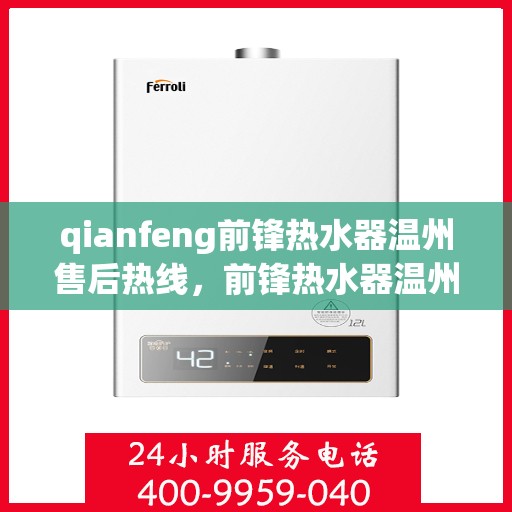 qianfeng前锋热水器温州售后热线，前锋热水器温州售后热线，专业维修与服务质量保障