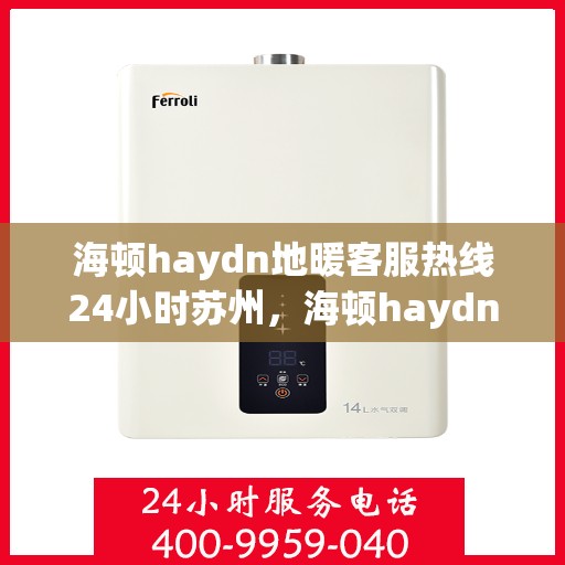 海顿haydn地暖客服热线24小时苏州，海顿haydn地暖苏州24小时客服热线，专业解决您的温暖问题