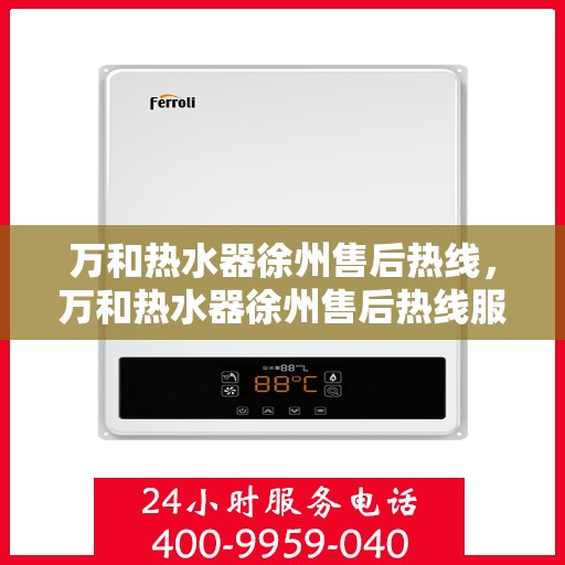 万和热水器徐州售后热线，万和热水器徐州售后热线服务，专业解决您的热水难题！