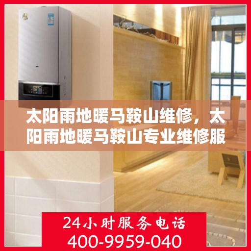 太阳雨地暖马鞍山维修，太阳雨地暖马鞍山专业维修服务